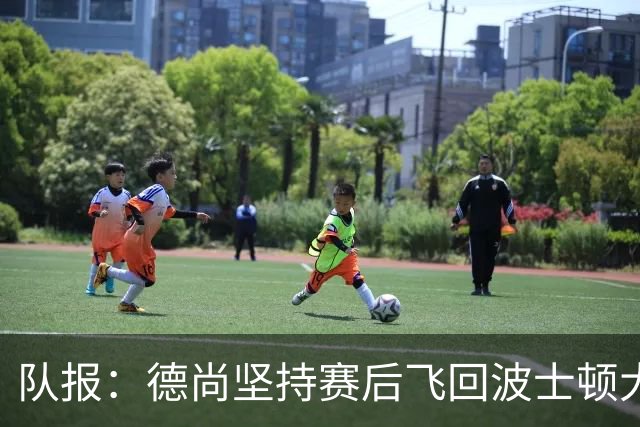 队报：德尚坚持赛后飞回波士顿大本营，法国队训练推迟1小时